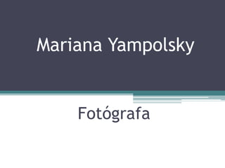 Mariana Yampolsky
Fotógrafa
 