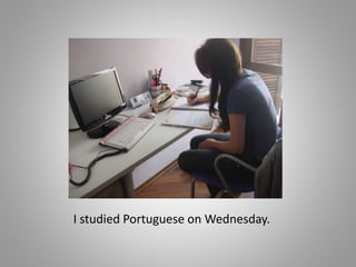 I studied Portuguese on Wednesday.
 