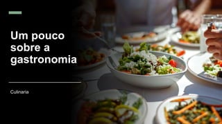 Um pouco
sobre a
gastronomia
Culinaria
 