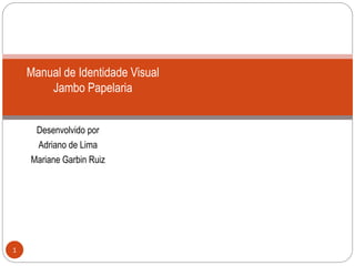 Desenvolvido por
Adriano de Lima
Mariane Garbin Ruiz
Manual de Identidade Visual
Jambo Papelaria
1
 