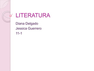 LITERATURA  Diana Delgado Jessica Guerrero 11-1 