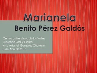 Centro Universitario de los Valles
Expresión Oral y Escrita
Ana Adaneli González Chavarin
8 de Abril de 2015
 