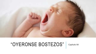 “OYERONSE BOSTEZOS” Capítulo XII
 