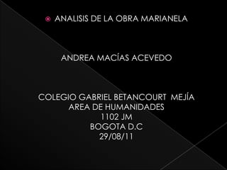 ANALISIS DE LA OBRA MARIANELA  ANDREA MACÍAS ACEVEDO COLEGIO GABRIEL BETANCOURT  MEJÍA  AREA DE HUMANIDADES 1102 JM  BOGOTA D.C  29/08/11 