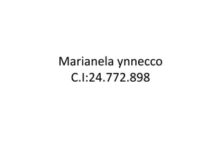 Marianela ynnecco
C.I:24.772.898
 