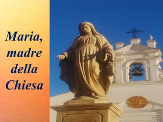 Maria,
madre
della
Chiesa
 