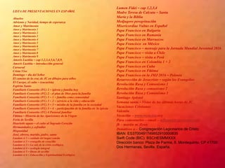 LISTA DE PRESENTACIONES EN ESPAÑOL
Abuelos
Adviento y Navidad, tiempo de esperanza
Amor y Matrimonio
Amor y Matrimonio 1
Amor y Matrimonio 2
Amor y Matrimonio 3
Amor y Matrimonio 4
Amor y Matrimonio 5
Amor y Matrimonio 6
Amor y Matrimonio 7
Amor y Matrimonio 8
Amor y Matrimonio 9
Amoris Laetitia – cap 1,2,3,4,5,6,7,8,9,
Amoris Laetitia – introducción general
Carnaval
Cristo Vive
Domingo – día del Señor
El camino de la cruz de JC en dibujos para niños
El Cuerpo, el culto – (eucarisía)
Espíritu Santo
Familiaris Consortio (FC) 1 – iglesia y familia hoy
Familiaris Consortio (FC) 2 - el plan de Dios para la familia
Familiaris Consortio (FC) 3 – 1 – familia como comunidad
Familiaris Consortio (FC) 3 – 2 – servicio a la vida y educación
Familiaris Consortio (FC) 3 – 3 – misión de la familia en la sociedad
Familiaris Consortio (FC) 3 – 4 - participación de la familia en la iglesia
Familiaris Consortio (FC) 4 Pastoral familiar
Fátima – Historia de las Apariciones de la Virgen
Feria de Sevilla
Haurietis aquas – el culto al Sagrado Corazón
Hermandades y cofradías
Hispanidad
José, obrero, marido, padre, santo
Laudato si 1 – cuidado del hogar común
Laudato si 2 – evangelio de creación
Laudato si 3 – La raíz de la crisis ecológica
Laudato si 4 – ecología integral
Laudato si 5 – líneas de acción
Laudato si 6 – Educación y Espiritualidad Ecológica
Lumen Fidei – cap 1,2,3,4
Madre Teresa de Calcuta – Santa
María y la Biblia
Medjugore peregrinación
Misericordiae Vultus en Español
Papa Francisco en Bulgaria
Papa Francisco en Rumania
Papa Francisco en Marruecos
Papa Francisco en México
Papa Francisco – mensaje para la Jornada Mundial Juventud 2016
Papa Francisco – visita a Chile
Papa Francisco – visita a Perú
Papa Francisco en Colombia 1 + 2
Papa Francisco en Cuba
Papa Francisco en Fátima
Papa Francisco en la JMJ 2016 – Polonia
Resurrección de Jesucristo – según los Evangelios
Revolución Rusa y Comunismo 1
Revolución Rusa y comunismo 2
Revolución Rusa y Comunismo 3
Santiago Apóstol
Semana santa – Vistas de las últimas horas de JC
Vacaciones Cristianas
Valentín
Vocación – www.vocación.org
Para comentarios – email – mflynn@lcegionaries.org
fb – martin m. flynn
Donativos a - Congregación Legionarios de Cristo
IBAN: ES3700491749852910000635
Swift Code (BIC): BSCHESMMXXX
Dirección banco: Plaza de Parma, 8, Montequinto. CP 41700
Dos Hermanas, Sevilla. España.
 