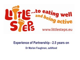 Experience of Partnership - 2.5 years on
        Dr Marian Faughnan, safefood
 