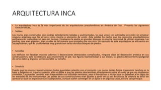 ARQUITECTURA INCA
• La arquitectura Inca es la más importante de las arquitecturas precolombinas en América del Sur. Prese...