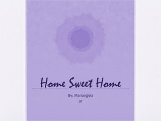 Home Sweet Home
     By: Mariangela
           3c
 