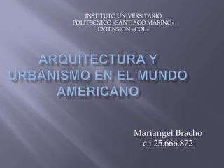 Mariangel Bracho
c.i 25.666.872
INSTITUTO UNIVERSITARIO
POLITECNICO «SANTIAGO MARIÑO»
EXTENSION «COL»
 