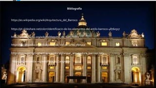 https://es.wikipedia.org/wiki/Iglesia_de_Val-de-Gr%C3%A2ce
https://es.wikipedia.org/wiki/Baldaquino_de_San_Pedro
https://pt.slideshare.net/cslzrr/identificacin-de-los-elementos-del-estilo-barroco-48760317
https://es.wikipedia.org/wiki/Arquitectura_del_Barroco
https://issuu.com/glorimarmavarez/docs/glorimar_arquitectura_barroca.pptx
https://es.wikipedia.org/wiki/Palacio_Carignano
Bibliografía
 