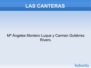 LAS CANTERAS
Mª Ángeles Montero Luque y Carmen Gutiérrez
Rivero.
 
