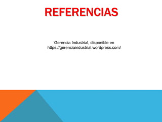 REFERENCIAS
Gerencia Industrial, disponible en
https://gerenciaindustrial.wordpress.com/
 