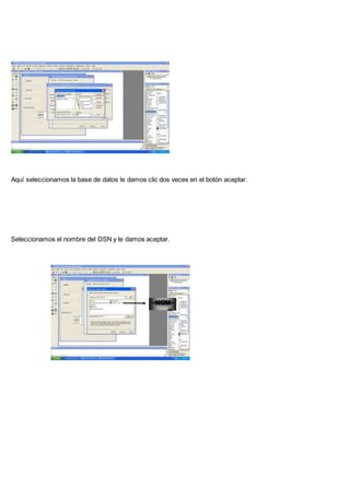 Aquí seleccionamos la base de datos le damos clic dos veces en el botón aceptar.
Seleccionamos el nombre del DSN y le damos aceptar.
NOM
B
 