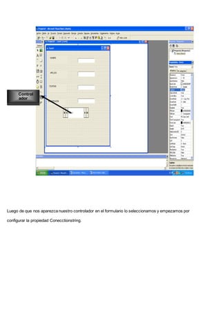 Luego de que nos aparezca nuestro controlador en el formulario lo seleccionamos y empezamos por
configurar la propiedad Conecctionstring.
Control
ador
ADO
 