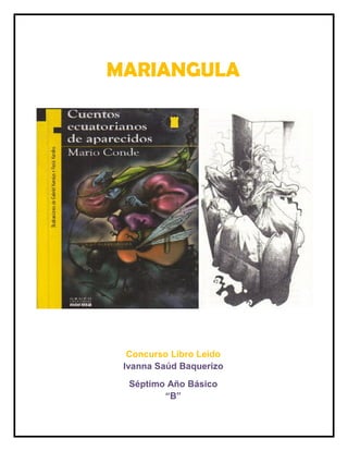 MARIANGULA 
Concurso Libro Leído 
Ivanna Saúd Baquerizo 
Séptimo Año Básico 
“B”  