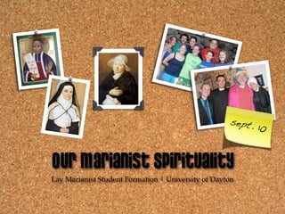 sept.
                                                            10


Our Marianist Spirituality
Lay Marianist Student Formation | University of Dayton
 