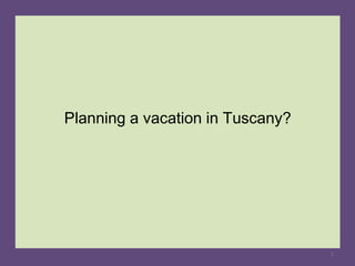 Planning a vacation in Tuscany?
1
 