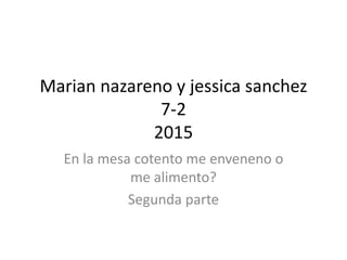 Marian nazareno y jessica sanchez
7-2
2015
En la mesa cotento me enveneno o
me alimento?
Segunda parte
 