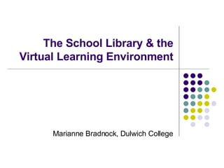 The School Library & the Virtual Learning Environment Marianne Bradnock, Dulwich College 
