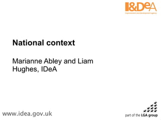 National context Marianne Abley and Liam Hughes, IDeA 
