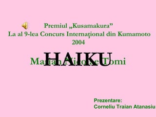 Premiul „Kusamakura”  La al  9-lea Concurs  I nternaţional din Kumamoto 2004  Marian Nicolae Tomi  Prezentare: Corneliu Traian Atanasiu HAIKU 