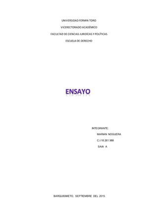 UNIVERSIDAD FERMIN TORO
VICERECTORADO ACADÉMICO
FACULTAD DE CIENCIAS JURIDÍCAS Y POLÍTICAS
ESCUELA DE DERECHO
INTEGRANTE:
MARIAN NOGUERA
C.I:18.261.988
SAIA A
BARQUISIMETO, SEPTIEMBRE DEL 2015.
 