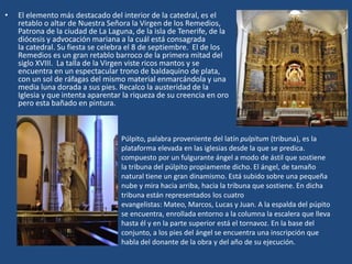 • El elemento más destacado del interior de la catedral, es el
retablo o altar de Nuestra Señora la Virgen de los Remedios...