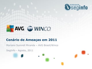 Cenário de Ameaças em 2011
Mariano Sumrell Miranda – AVG Brasil/Winco

SegInfo - Agosto, 2011
 