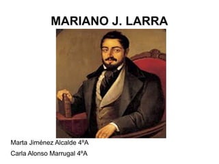 MARIANO J. LARRA
Marta Jiménez Alcalde 4ºA
Carla Alonso Marrugal 4ºA
 