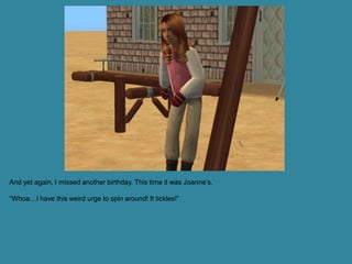 And yet again, I missed another birthday. This time it was Joanne’s.

“Whoa…I have this weird urge to spin around! It tickles!”
 