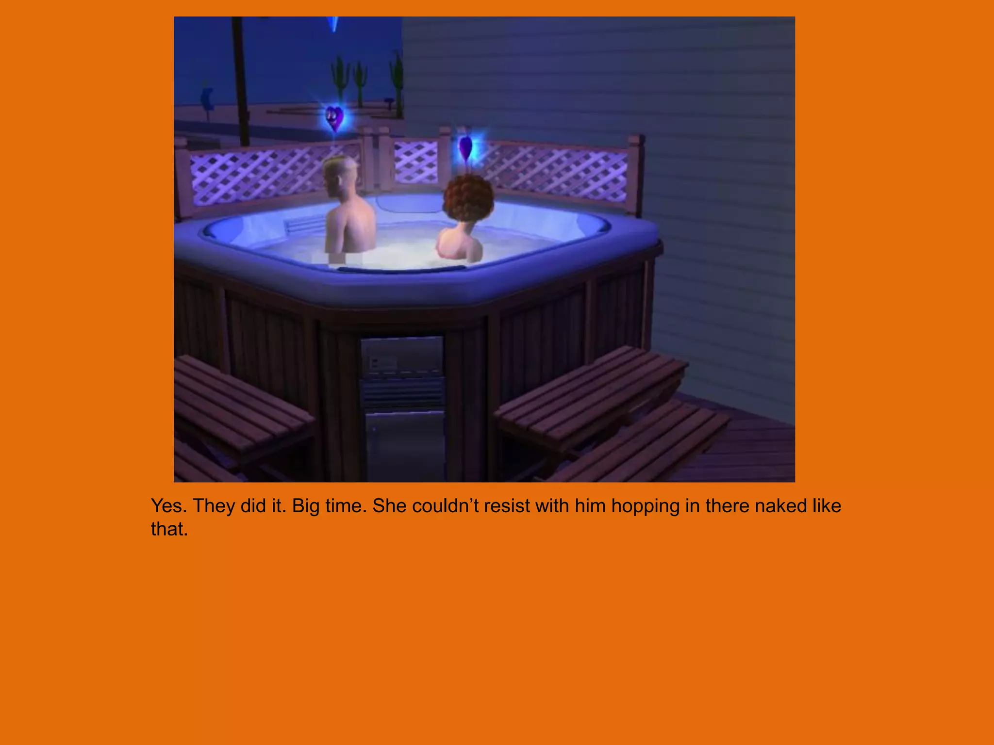 Yes. They did it. Big time. She couldn‟t resist with him hopping in there naked like
that.
 