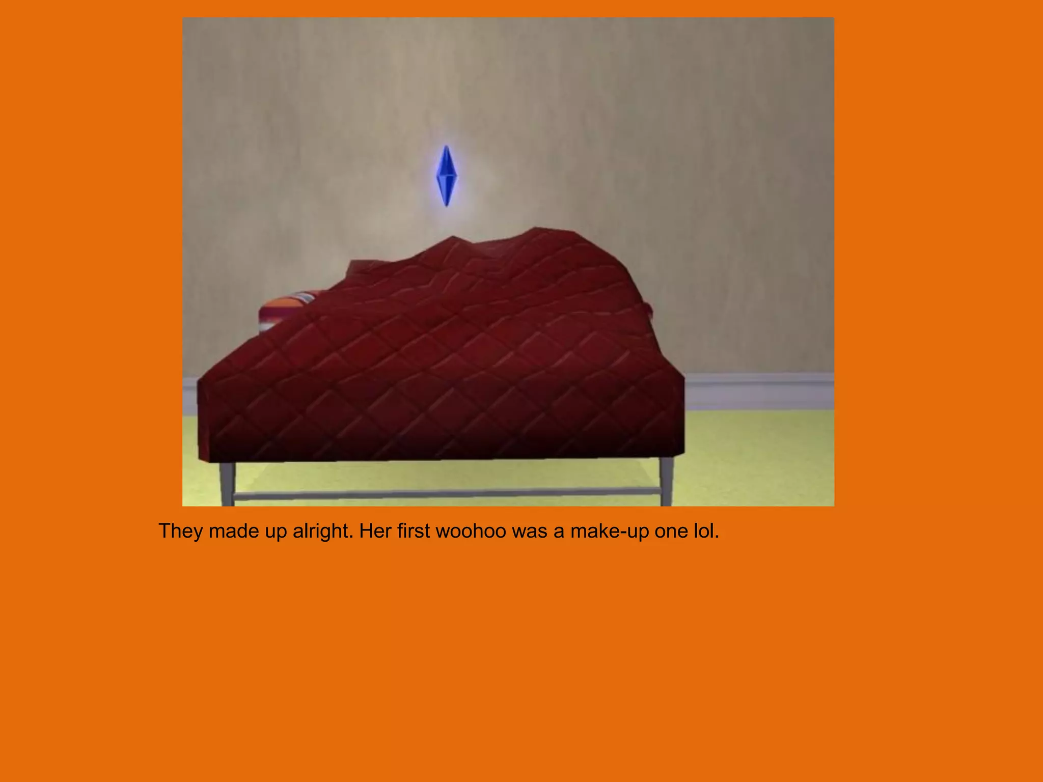 They made up alright. Her first woohoo was a make-up one lol.
 