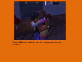 Orson and Elise gets cozy in the rain….they love each other so much.
Awwwwww.
 