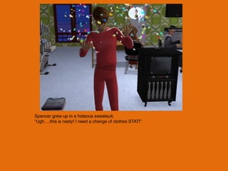 Spencer grew up in a hideous sweatsuit.
“Ugh….this is nasty! I need a change of clothes STAT!”
 