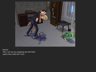 Awww!
“Ma, I can see you swapping spit with Dad.”
I guess they really don’t care.
 