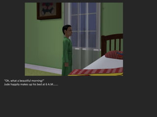 “Oh, what a beautiful morning!”
Jude happily makes up his bed at 6 A.M…….
 