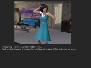 Hula dancing! I wonder where she learned that from….
Well, now that she’s doing it, I am sure the whole house will be doing the hula for the next few weeks.
 