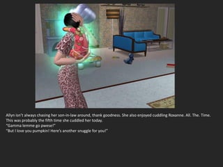 Allyn isn’t always chasing her son-in-law around, thank goodness. She also enjoyed cuddling Roxanne. All. The. Time.
This was probably the fifth time she cuddled her today.
“Gamma lemme go pwese!”
“But l love you pumpkin! Here’s another snuggle for you!”
 