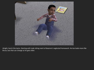 Alright, here’s the twins. Starting with Jude sitting next to Roxanne’s neglected homework. He too looks more like
Bruce, but that can change as he gets older.
 