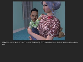 And here’s Daniel. I think he looks a bit more like Kimberly. Too bad the boys aren’t identical. That would have been
cool.
 