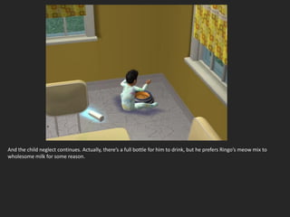 And the child neglect continues. Actually, there’s a full bottle for him to drink, but he prefers Ringo’s meow mix to
wholesome milk for some reason.
 