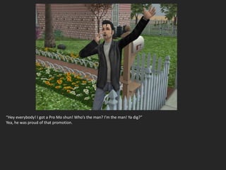 “Hey everybody! I got a Pro Mo shun! Who’s the man? I’m the man! Ya dig?”
Yea, he was proud of that promotion.
 