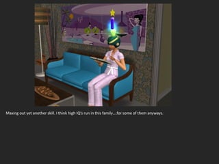 Maxing out yet another skill. I think high IQ’s run in this family….for some of them anyways.
 