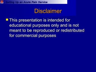 Setting Up an Acute Pain ServiceSetting Up an Acute Pain Service
DisclaimerDisclaimer
 This presentation is intended forT...