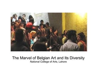 The Marvel of Belgian Art and Its Diversity
National College of Arts, Lahore
 