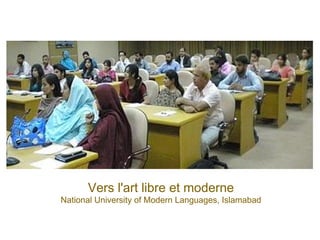 Vers l'art libre et moderne
National University of Modern Languages, Islamabad
 