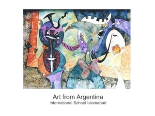 Art from Argentina
International School Islamabad
 