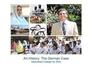 Art History: The German Case
Islamabad College for Girls
 